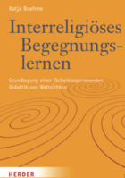Buchcover: Katja Boehme: Interreligiöses Begegnungslernen. Grundlegung einer fächerkooperierenden Didaktik von Weltsichten. Verlag Herder: Freiburg 2023.