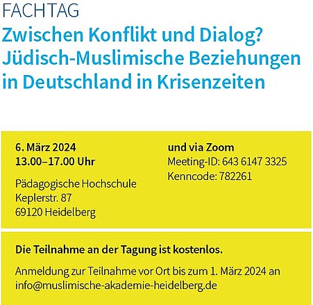 Fachtag: Zwischen Konflikt und Dialog? Jüdisch-Muslimische Beziehungen in Deutschland in Krisenzeiten. 6. März 2024 13.00– 17.00 Uhr Pädagogische Hochschule und via Zoom. Die Teilnahme an der Tagung ist kostenlos. Anmeldung zur Teilnahme vor Ort bis zum 1. März 2024 an info@muslimische-akademie-heidelberg.de